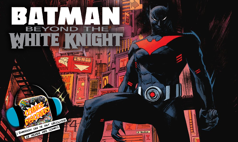 Podcast ComicsDiscovery S07E35 Batman Beyond the white knight