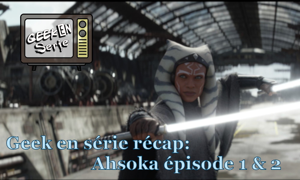 Podcast série tv Geek en série récap sur Ahsoka épisode 1 & 2